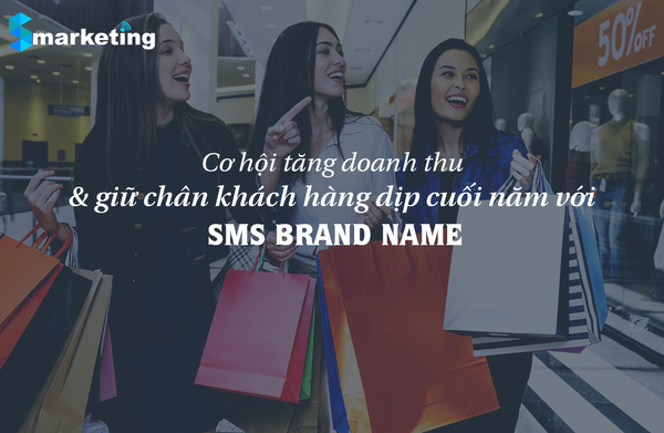 Cơ hội tăng doanh thu & giữ chân khách hàng dịp mua sắm cuối năm với SMS Brand Name